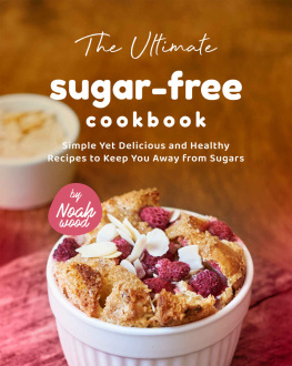 Noah Wood The Ultimate Sugar-Free Cookbook: Simple Yet Delicious and Healthy Recipes to Keep You Away from Sugars