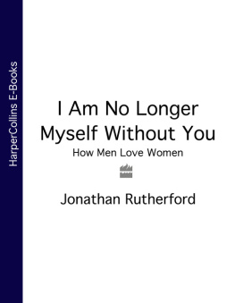 Jonathan Rutherford - I Am No Longer Myself Without You: How Men Love Women