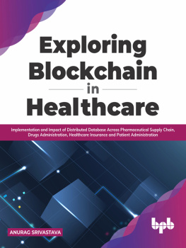 Anurag Srivastava - Exploring Blockchain in Healthcare: Implementation and Impact of Distributed Database Across Pharmaceutical Supply Chain, Drugs Administration, Healthcare Insurance and Patient Administration