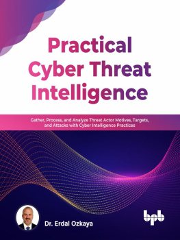 Dr. Erdal Ozkaya Practical Cyber Threat Intelligence: Gather, Process, and Analyze Threat Actor Motives, Targets, and Attacks with Cyber Intelligence Practices