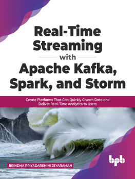 Brindha Priyadarshini Jeyaraman - Real-Time Streaming with Apache Kafka, Spark, and Storm: Create Platforms that Can Quickly Crunch Data and Deliver Real-Time Analytics to Users