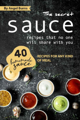 Angel Burns - The Secret Sauce Recipes That No One Will Share with You: 40 Homemade Sauce Recipes for Any Kind of Meal