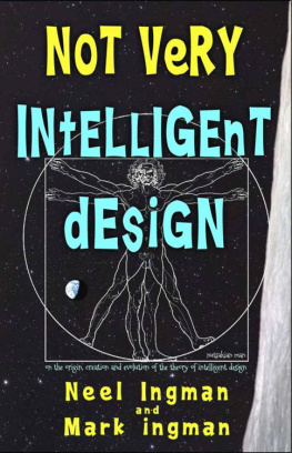 Neel Ingman Not Very Intelligent Design: On the origin, creation and evolution of the theory of intelligent design