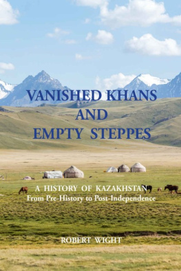 Robert Wight - Vanished Khans and Empty Steppes: a History of Kazakhstan from Pre-History to Post-Independence