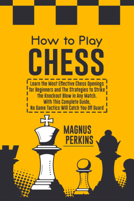 Magnus Perkins How to Play Chess: Learn the Most Effective Chess Openings for Beginners & The Strategies to Strike the Knockout Blow in Any Match. With This Complete Guide, No Game Tactics Will Catch You Off Guard