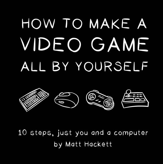 How to Make a Video Game All By Yourself by Matt Hackett 2022 Valadria All - photo 1