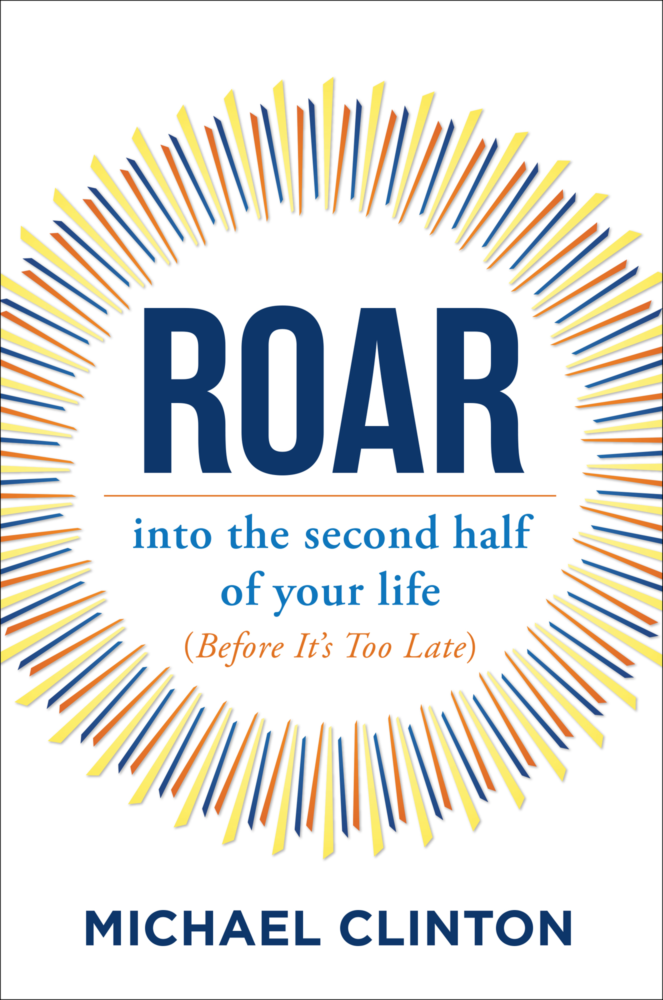 Roar into the second half of your life Before Its Too Late Michael Clinton - photo 1