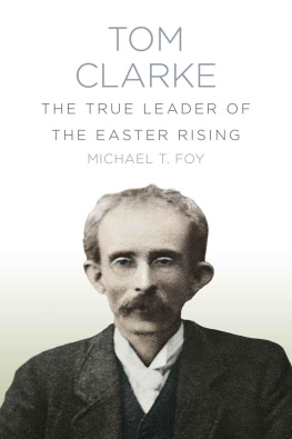 Michael T. Foy - Tom Clarke: The True Leader of the Easter Rising