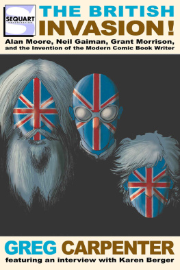 Carpenter - The British Invasion: Alan Moore, Neil Gaiman, Grant Morrison, and the Invention of the Modern Comic Book Writer