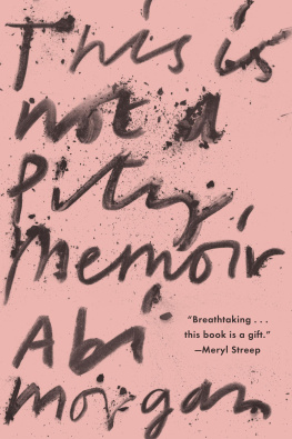 Abi Morgan - This Is Not A Pity Memoir