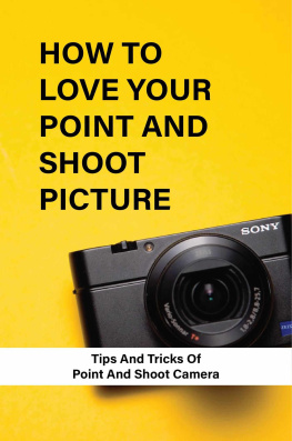 Olen Purtill - How To Love Your Point And Shoot Picture: Tips And Tricks Of Point And Shoot Camera
