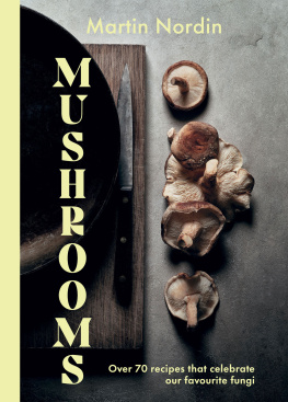 Martin Nordin - Mushrooms: Over 70 Recipes That Celebrate Our Favourite Fungi