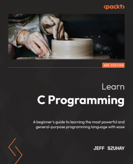 Jeff Szuhay - Learn C Programming - A beginner’s guide to learning the most powerful and general-purpose programming language with ease