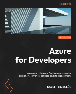 Kamil Mrzyglod Azure for Developers: Implement rich Azure PaaS ecosystems using containers, serverless services, and storage solutions, 2nd Edition