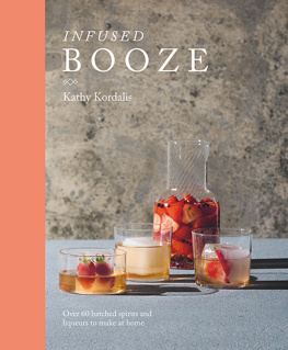 Kathy Kordalis - Infused Booze: Over 60 Batched Spririts and Liqueurs to Make at Home