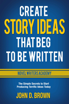 Brown - Create Story Ideas that Beg to be Written: The simple secrets to start producing terrific ideas today