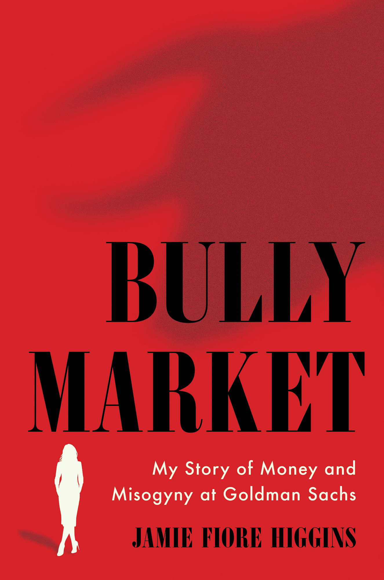 Bully Market My Story of Money and Misogyny at Goldman Sachs Jamie Fiore - photo 1