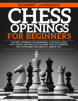 Robert Johnson Chess Openings For Beginners: The Best Openings for Beginners. A Detailed Guide With Theory and Practice of More Than 30 Openings and Strategies Explained in a Simple Way