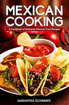 Samantha Schwartz - Mexican Cooking: A Cookbook of Authentic Mexican Food Recipes