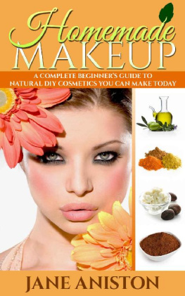 Jane Aniston - Homemade Makeup: A Complete Beginners Guide To Natural DIY Cosmetics You Can Make Today