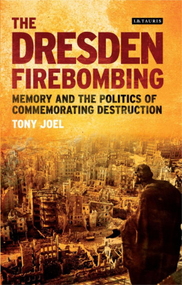 Tony Joel - The Dresden Firebombing: Memory and the Politics of Commemorating Destruction