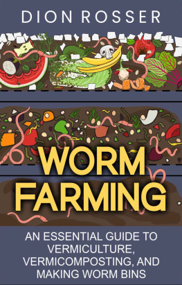 Dion Rosser Worm Farming: An Essential Guide to Vermiculture, Vermicomposting, and Making Worm Bins