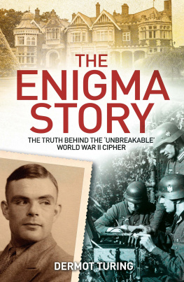 John Dermot Turing - The Enigma Story: The Truth Behind the Unbreakable World War II Cipher