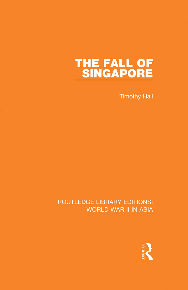 ROUTLEDGE LIBRARY EDITIONS WORLD WAR II IN ASIA Volume 3 The Fall of Singapore - photo 1