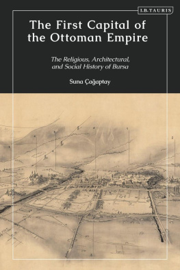 Suna Cagaptay - The First Capital of the Ottoman Empire: The Religious, Architectural, and Social History of Bursa