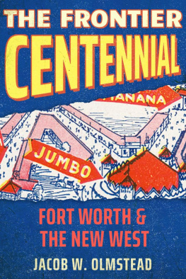 Jacob W. Olmstead The Frontier Centennial: Fort Worth and the New West