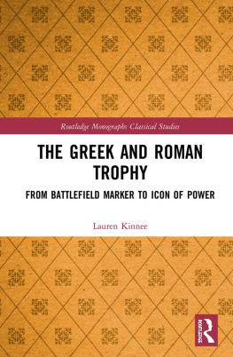 Lauren Kinnee - The Greek and Roman Trophy: From Battlefield Marker to Icon of Power