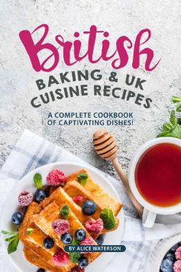 Alice Waterson - British Baking & UK Cuisine Recipes: A Complete Cookbook of Captivating Dishes!