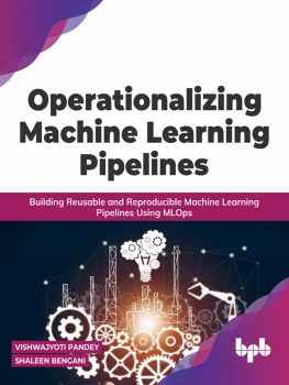 Vishwajyoti Pandey Operationalizing Machine Learning Pipelines: Building Reusable and Reproducible Machine Learning Pipelines Using MLOps
