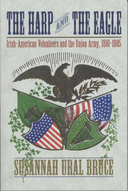 Susannah J. Ural - The Harp and the Eagle: Irish-American Volunteers and the Union Army, 1861-1865