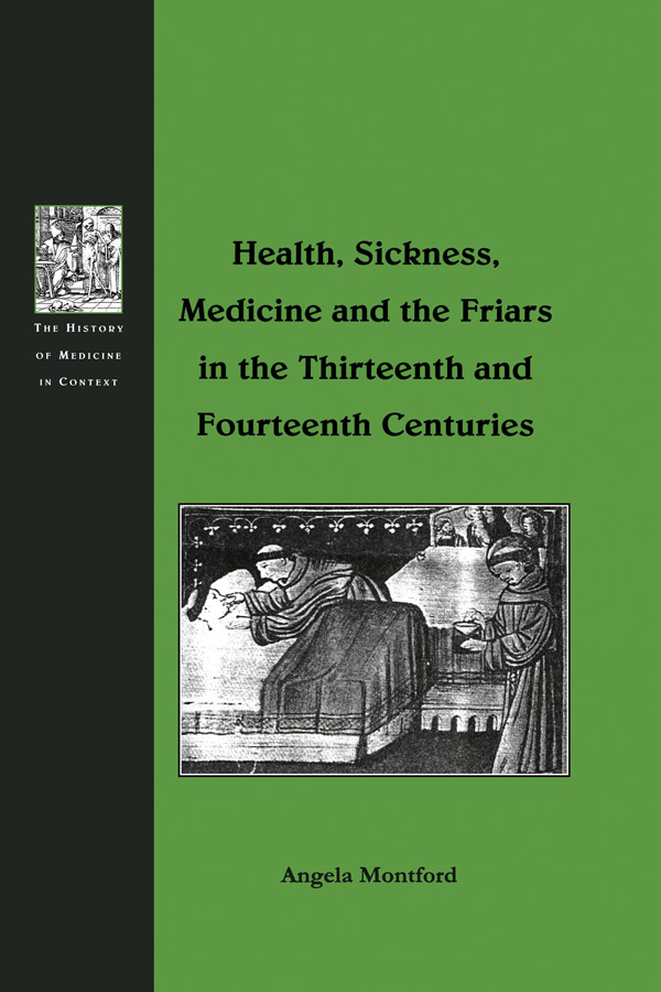 Health Sickness Medicine and the Friars in the Thirteenth and Fourteenth - photo 1