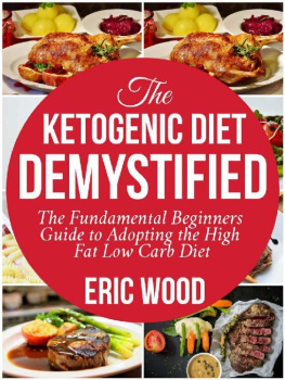 Eric Wood - The Ketogenic Diet Demystified: The Fundamental Beginners Guide To Adopting The High Fat Low Carb Diet