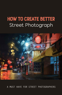 Contessa Kintzer - How To Create Better Street Photograph: A Must Have For Street Photographers