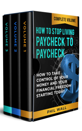 Wall - How to Stop Living Paycheck to Paycheck: How to Take Control of Your Money and Your Financial Freedom Starting Today Complete Volume