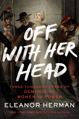 Eleanor Herman Off with Her Head: Three Thousand Years of Demonizing Women in Power