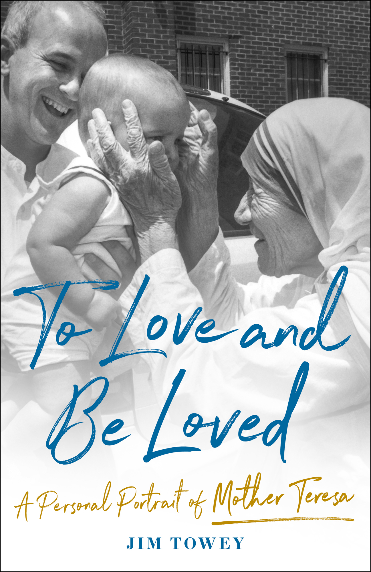 To Love and Be Loved A Personal Portrait of Mother Teresa Jim Towey In honor - photo 1