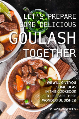 Daniel Humphreys - Lets Prepare Some Delicious Goulash Together: We Will Give You Some Ideas in This Cookbook to Prepare These Wonderful Dishes