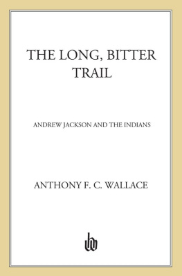 Anthony Wallace The Long, Bitter Trail: Andrew Jackson and the Indians