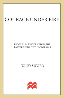 Wiley Sword Courage Under Fire: Profiles in Bravery from the Battlefields of the Civil War