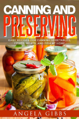 Angela Gibbs - Canning and Preserving: Easy Recipes for Canning Vegetables, Fruits, Meats, and Fish at Home