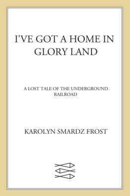 Karolyn Smardz Frost - Ive Got a Home in Glory Land: A Lost Tale of the Underground Railroad