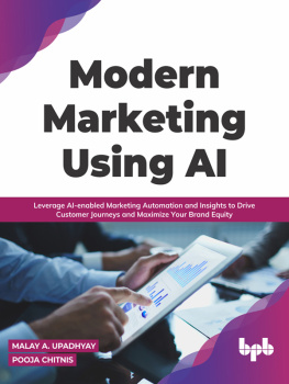 Malay A. Upadhyay Modern Marketing Using AI: Leverage AI-enabled Marketing Automation and Insights to Drive Customer Journeys and Maximize Your Brand Equity