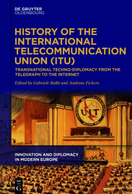 Andreas Fickers - History of the International Telecommunication Union: Transnational Techno-Diplomacy From the Telegraph to the Internet