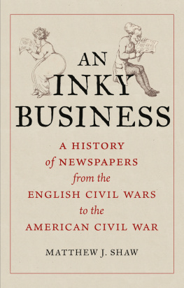 Matthew J. Shaw - An Inky Business: A History of Newspapers from the English Civil Wars to the American Civil War