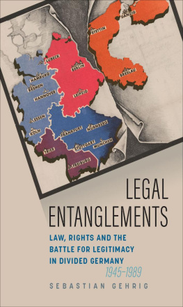 Sebastian Gehrig Legal Entanglements: Law, Rights and the Battle for Legitimacy in Divided Germany, 1945-1989