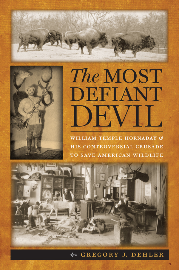 The Most Defiant Devil WILLIAM TEMPLE HORNADAY HIS CONTROVERSIAL CRUSADE TO - photo 1